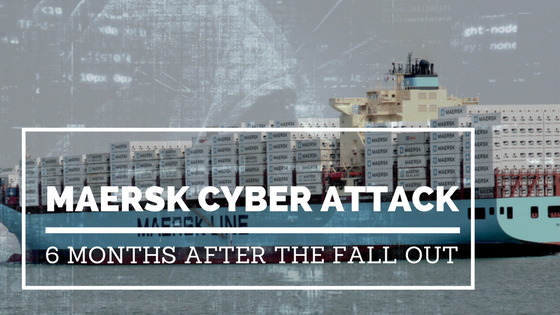 Maersk Cyber Attack - 6 Months After the Fall Out